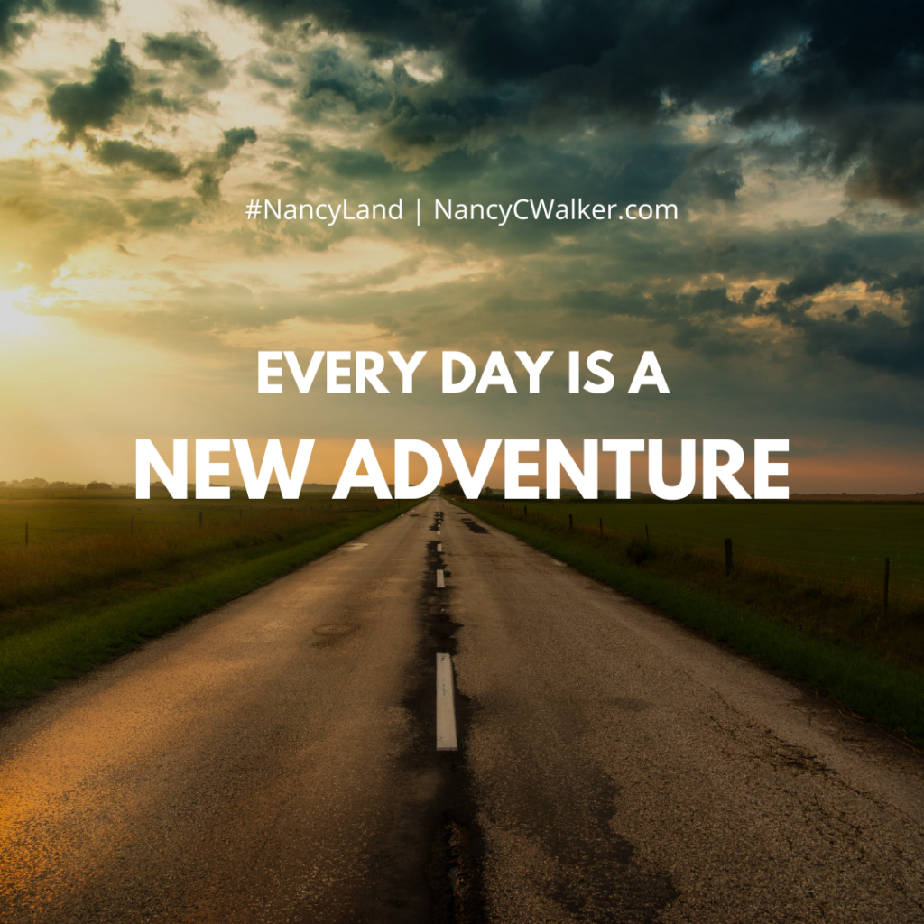 A road with the words Every day is a new adventure. #nancyland NancyCWalker.com